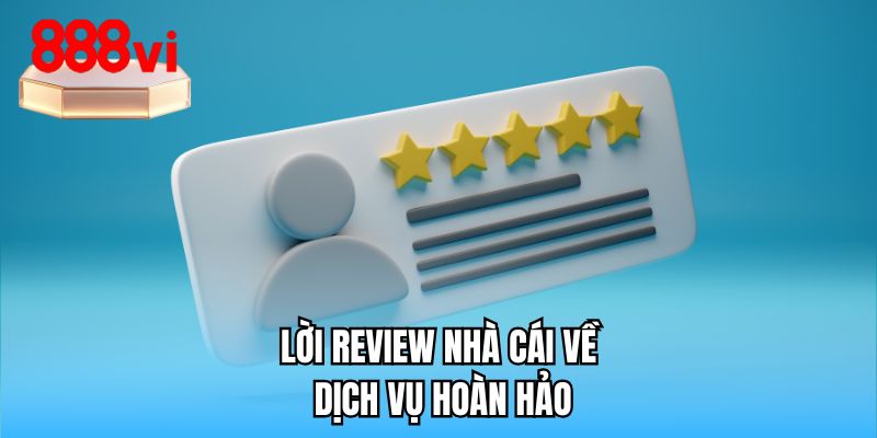 Lời review nhà cái 888VI về dịch vụ hoàn hảo