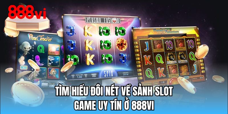 Tìm hiểu đôi nét về sảnh slot game uy tín ở 888VI